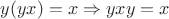 $y(yx) = x     \Rightarrow  yxy=x $