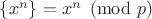 $\{x^n\}=x^n \pmod p$