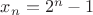 $x_n=2^n-1$ $x_n=2^n-1$