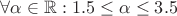 $\forall \alpha \in \mathbb{R}: 1.5 \le \alpha \le 3.5$