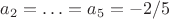 $a_2=\ldots=a_5=-2/5$