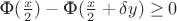 $\text{Ф}(\frac{x}{2})-\text{Ф}(\frac{x}{2}+\delta y)\ge 0$