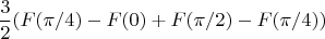 $$\frac32(F(\pi/4) - F(0) + F(\pi/2) - F(\pi/4))$$