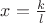 $x=\frac{k}{l}$