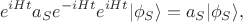 $$e^{iHt}a_Se^{-iHt}e^{iHt}|\phi_S\rangle =a_S|\phi_S\rangle,$$