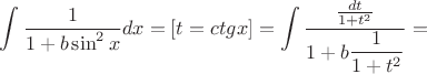 $\displaystyle\int\dfrac{1}{1+b\sin^2x}dx=[t=ctg x]=\displaystyle\int\dfrac{\frac{dt}{1+t^2}}{1+b\dfrac{1}{1+t^2}}=$