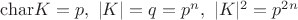 $\mathrm{char}K=p ,\ |K|=q=p^n ,\ |K|^2=p^{2n}$