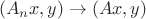 $$
(A_nx,y)\to(Ax,y)
$$