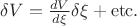 $\delta V = \frac {d V}{d \xi} \delta \xi + \mathrm{etc.}$
