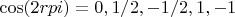 $\cos(2rpi)=0, 1/2, -1/2, 1, -1$