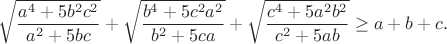 $$\sqrt{\frac{a^4+5b^2c^2}{a^2+5bc}}+\sqrt{\frac{b^4+5c^2a^2}{b^2+5ca}}+\sqrt{\frac{c^4+5a^2b^2}{c^2+5ab}} \ge a+b+c.$$