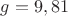$g= 9,81$