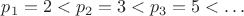 $p_1=2<p_2=3<p_3=5<\dots$