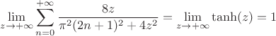 $$\lim_{z\to+\infty}\sum _{n=0}^{+\infty } \frac{8 z}{\pi ^2 (2 n+1)^2+4 z^2}=\lim_{z\to+\infty} \tanh(z)=1$$