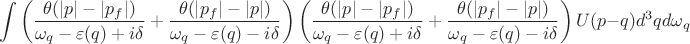 $$\int \left( \frac{\theta (\left\lvert p \right\rvert-\left\lvert p_f \right\rvert)}{\omega_q-\varepsilon(q)+i\delta}+\frac{\theta (\left\lvert p_f \right\rvert-\left\lvert p \right\rvert)}{\omega_q-\varepsilon(q)-i\delta}\right)\left( \frac{\theta (\left\lvert p \right\rvert-\left\lvert p_f \right\rvert)}{\omega_q-\varepsilon(q)+i\delta}+\frac{\theta (\left\lvert p_f \right\rvert-\left\lvert p \right\rvert)}{\omega_q-\varepsilon(q)-i\delta}\right)U(p-q)d^3qd\omega_q$$