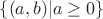 $\{(a, b) | a \geq 0\}$