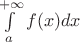 $\int\limits_{a}^{+\infty}f(x)dx$