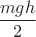 $\dfrac{mgh}{2}$