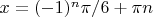 $x=(-1)^n\pi/6+\pi n$