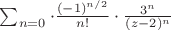 $\sum_{n = 0}^{&infin;}\cdot\frac{(-1)^{n/2}}{n!}\cdot\frac{3^n}{(z-2)^n}$