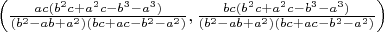 $\left(\frac{ac(b^2c+a^2c-b^3-a^3)}{(b^2-ab+a^2)(bc+ac-b^2-a^2)},\frac{bc(b^2c+a^2c-b^3-a^3)}{(b^2-ab+a^2)(bc+ac-b^2-a^2)}\right)$