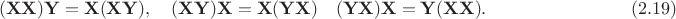 $$
({\bf X}{\bf X}){\bf Y}={\bf X}({\bf X}{\bf Y}),\quad ({\bf X}{\bf Y}){\bf X}={\bf X}({\bf Y}{\bf X})\quad ({\bf Y}{\bf X}){\bf X}={\bf Y}({\bf X}{\bf X}).\qquad\qquad\qquad\qquad(2.19)
$$