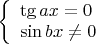 $\left\{%
\begin{array}{ll}
    \tg ax = 0\\
    \sin bx \neq 0 \\
\end{array}
\right.$