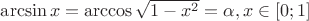 $\arcsin x = \arccos \sqrt{1-x^2} = \alpha, x \in [0; 1]$