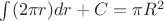 $\int(2\pi r )dr +C=\pi R^2$