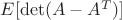 $  E[\det(A -  A^T)] $