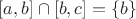 $[a,b] \cap [b,c] = \{ b \}$