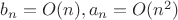 $b_n = O(n), a_n = O(n^2)$