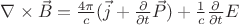 $\nabla\times\vec{B} = \frac{4\pi}{c}(\vec{j} + \frac{\partial}{\partial t} \vec{P}) + \frac{1}{c}\frac{\partial}{\partial t} E$
