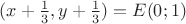 $(x+\frac13,y+\frac13)=E(0;1)$