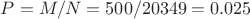 $P = M/N = 500/20349 = 0.025$