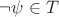 $\neg \psi \in T$