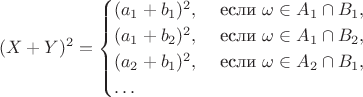 $$(X+Y)^2=\begin{cases} (a_1+b_1)^2, & \text{ если } \omega \in A_1\cap B_1, \cr (a_1+b_2)^2, & \text{ если } \omega \in A_1\cap B_2,   \cr (a_2+b_1)^2, & \text{ если } \omega \in A_2\cap B_1, \cr  \ldots & \end{cases}$$