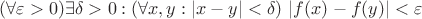 $(\forall\varepsilon>0)\exists\delta>0:(\forall x,y:|x-y|<\delta)\ |f(x)-f(y)|<\varepsilon$