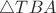 $\triangle TBA$