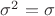 $\sigma ^2 = \sigma $