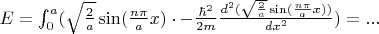 $E= \int_{0}^{a}(\sqrt{\frac{2}{a}}\sin(\frac{n \pi}{a}x) \cdot -\frac{\hbar^2}{2m}\frac{d^2(\sqrt{\frac{2}{a}}\sin(\frac{n \pi}{a}x) )}{dx^2})=...$