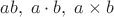 $ab,\; a\cdot b,\; a\times b$
