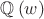 $\mathbb Q\left(w\right)$