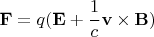 $\begin{array}{l}{\mkern 180mu} \\ \displaystyle \mathbf{F}=q(\mathbf{E}+\frac{1}{c}\mathbf{v}\times\mathbf{B})\end{array}$