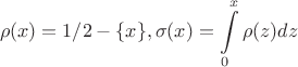 $$ \rho(x) = 1/2 - \lbrace x \rbrace , \sigma(x) = \int\limits_{0}^{x} \rho(z) dz $$ $$ \rho(x) = 1/2 - \lbrace x \rbrace , \sigma(x) = \int\limits_{0}^{x} \rho(z) dz $$