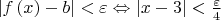 $ \[\left| {f\left( x \right) - b} \right| < \varepsilon  \Leftrightarrow \left| {x - 3} \right| < \frac{\varepsilon }{4}\]
$