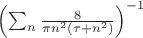 $\Bigl( \sum_n \frac{8}{\pi n^2 (\tau+n^2)}\Bigr)^{-1} $
