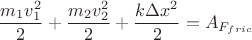 $$\frac{m_1v_1^2}{2} + \frac{m_2v_2^2}{2} + \frac{k\Delta x^2}{2} = A_{F_{fric}}$$