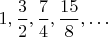 $1, \dfrac32, \dfrac74, \dfrac{15}8, \dots$