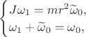 $\begin{cases}J\omega_1=mr^2\widetilde\omega_0, \\ \omega_1+\widetilde\omega_0=\omega_0,\end{cases}$